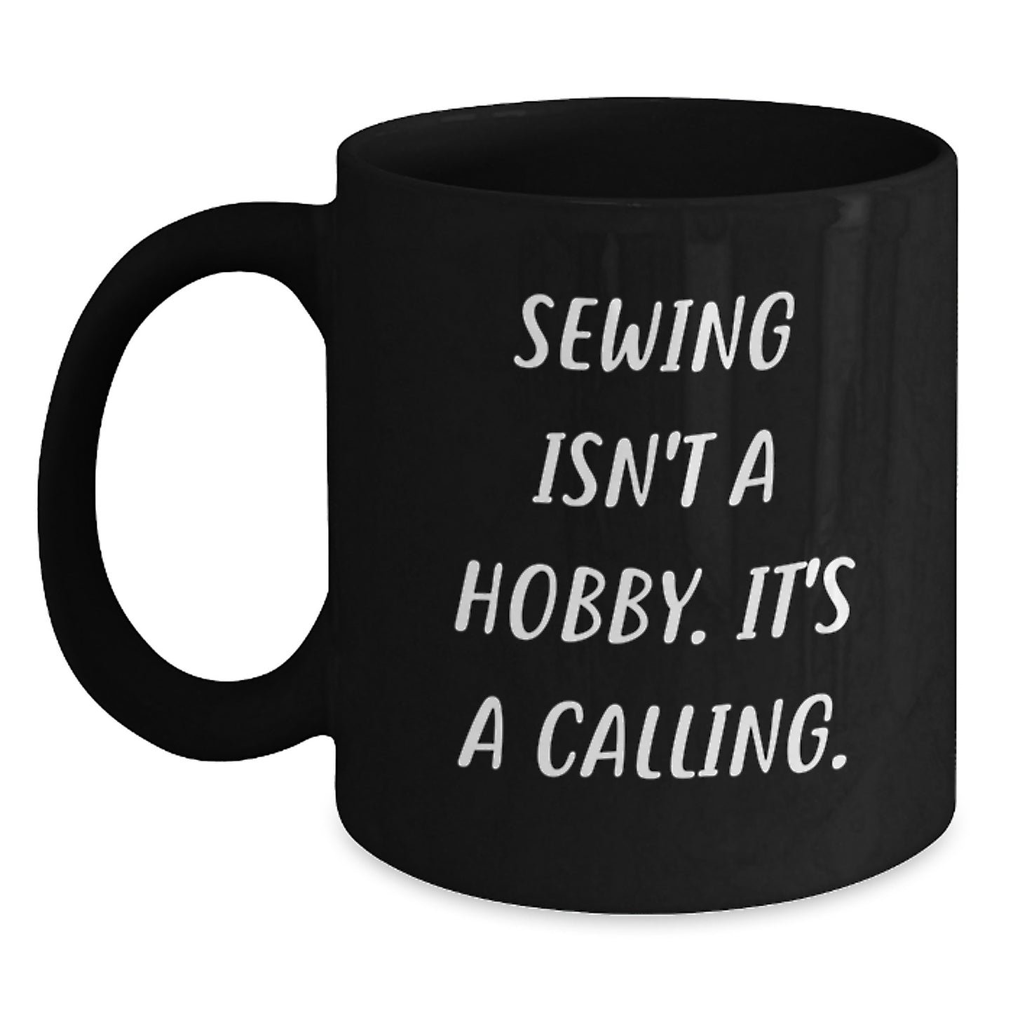 Sewing Isn't A Calling. Gifts for Sewing Women from Family - Black Coffee Mug, Funny Sewing Quote, Graduation Unique Gifts - Main