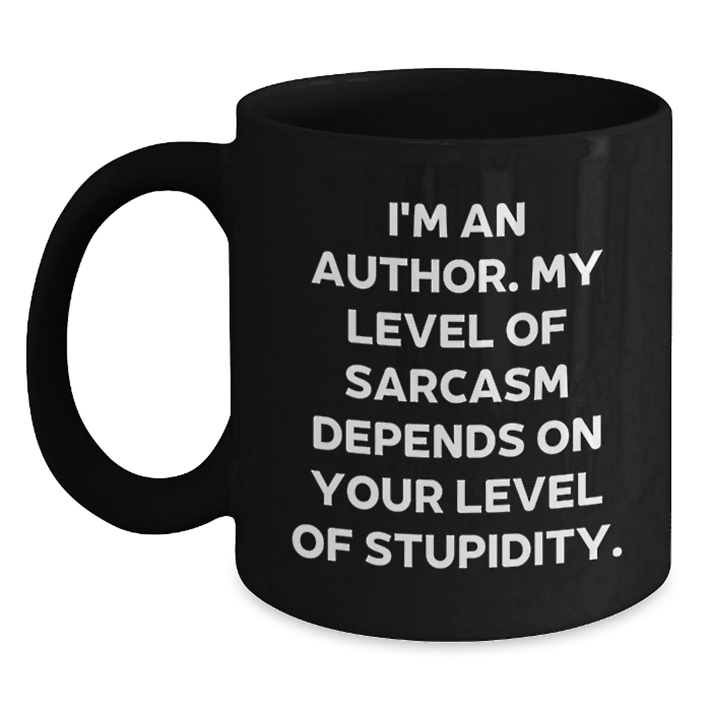 Funny Author Graduation Unique Gifts from Family - Black Coffee Mug - 'I'm An Author, My Level Of Sarcasm Depends On Your Level Of Stupidity.' - Main