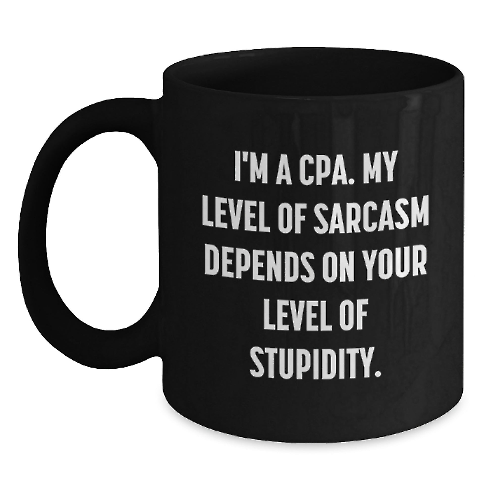 Funny CPA Gifts for Birthday - 'I'm A Cpa. My Level Of Sarcasm Depends On Your Level Of Stupidity.' Black Coffee Mug, Gifts from Friends to CPA, 11oz or 15oz - Main