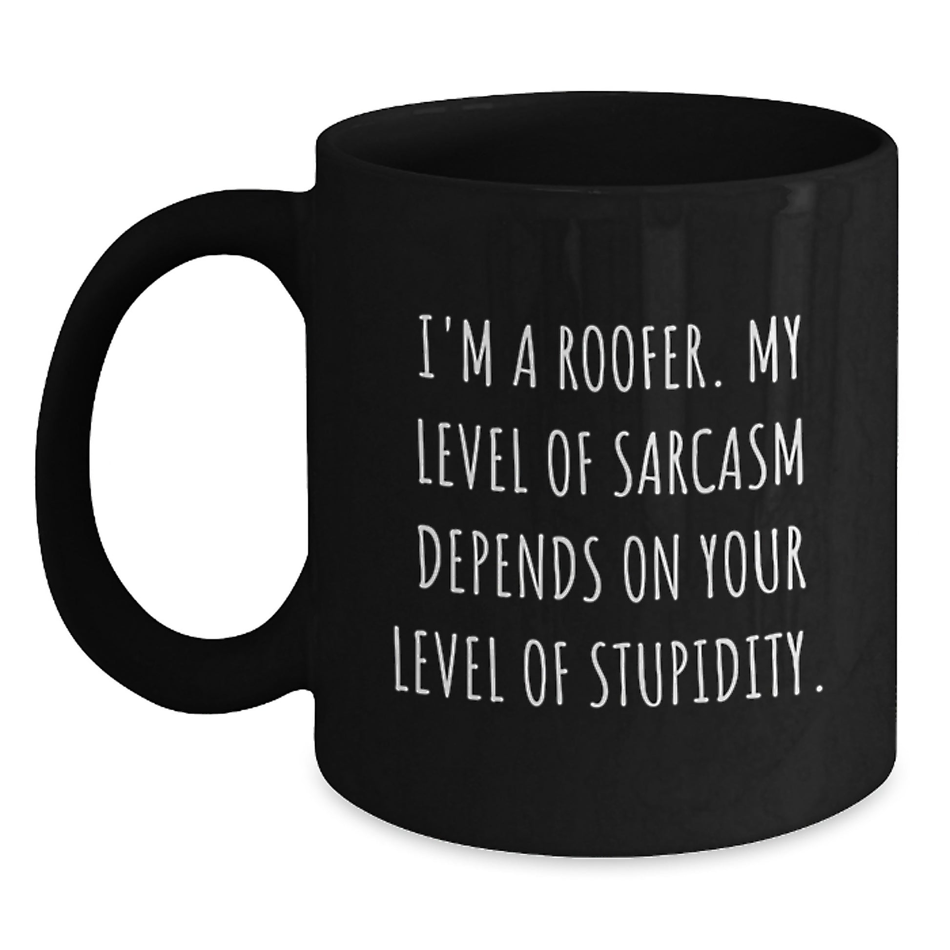Funny Roofer Gifts from Friends, Black Coffee Mugs for Roofer Enthusiasts, I'm A Roofer My Level Of Sarcasm Depends On Your Level Of Stupidity Christmas Unique - Main