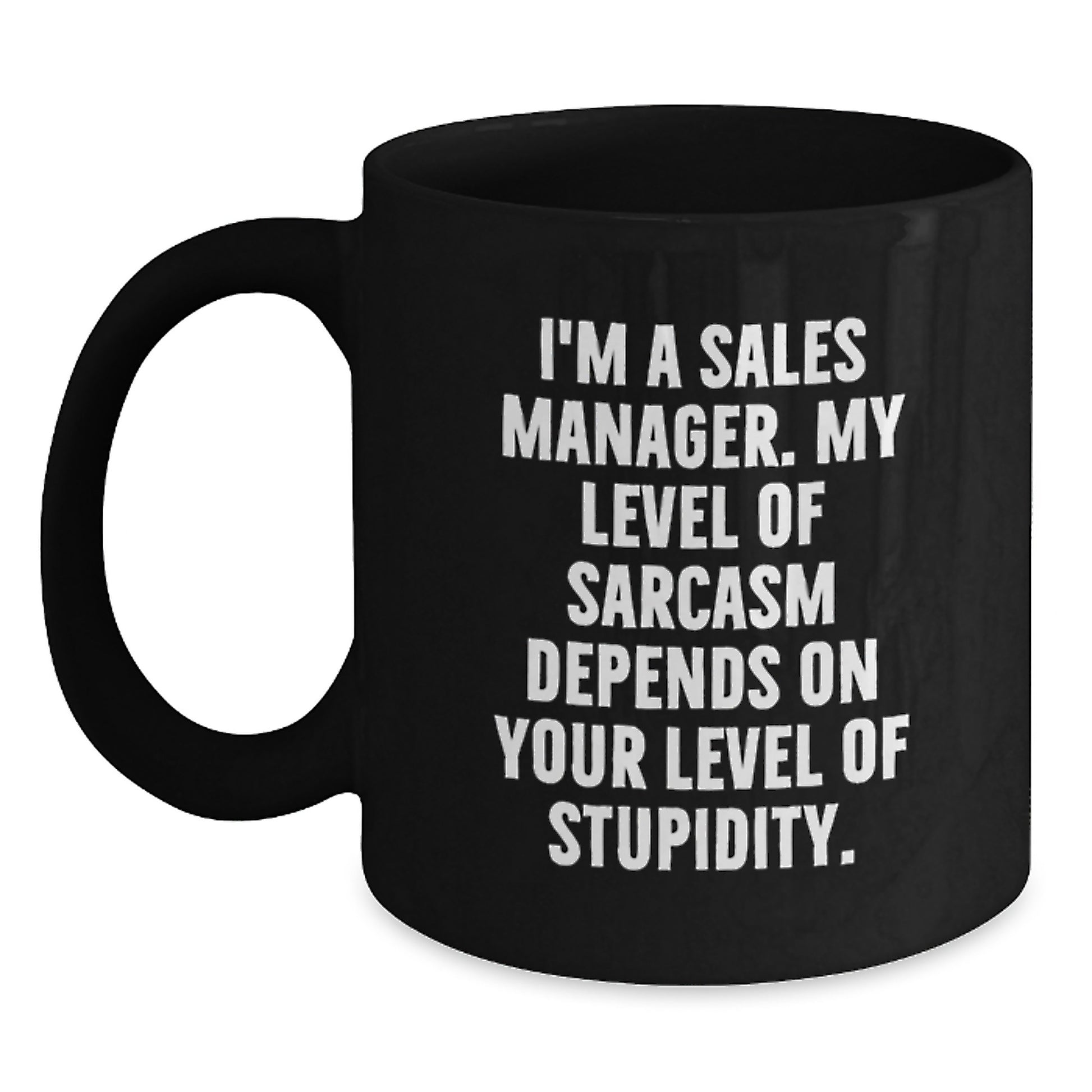 Funny Sales Manager Gifts - I'm A Sales Manager. My Level Of Stupidity Depends On Your Level Of Stupidity. Black Coffee Mug for Sales Manager Graduation Unique Gifts from Friends - Main