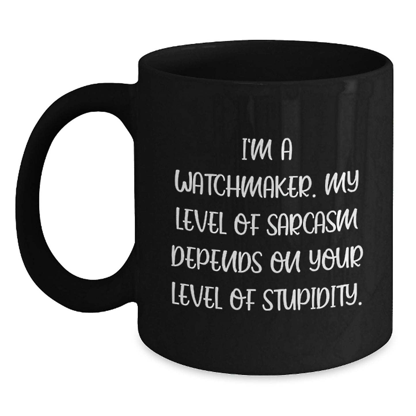 Funny Watchmaker Gifts from Friends, Unique Black Coffee Mug for Graduation Unique Gifts, I'm A Watchmaker, My Level Of Sarcasm Depends On Your Level Of Stupidity. - Main