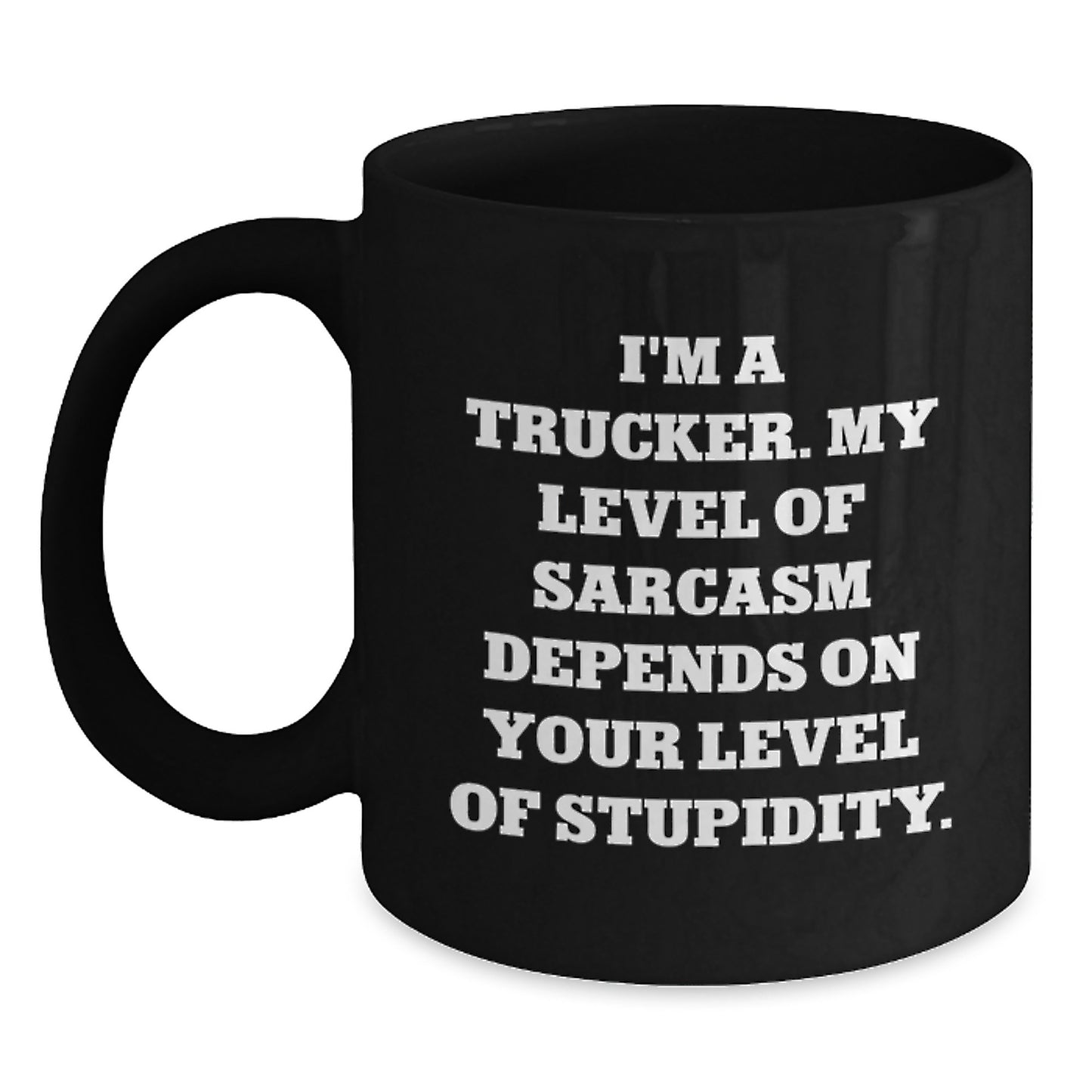 Funny Trucker Gifts from Friends Unique Birthday Mug I'm A Trucker My Level Of Sarcasm Depends On Your Level Of Stupidity Black Coffee Mug - Main