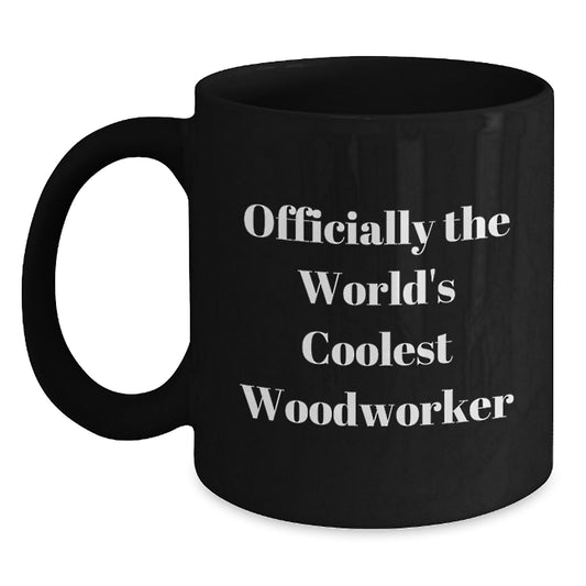 Woodworker Gifts from Friends for Husband - Officially The World's Coolest Woodworker Funny Quote Black Coffee Mug, 11oz or 15oz, Microwave and Dishwasher Safe - Main