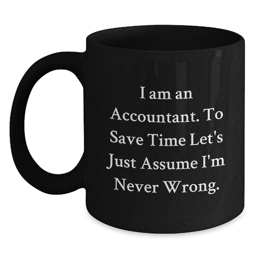 Funny Accountant Gifts from Friends, Unique Black Coffee Mug for Graduation, 'I Am An Accountant. To Save Time Let's Just Assume I'm Never Wrong.' Quotes for Accountant Men or Women - Main