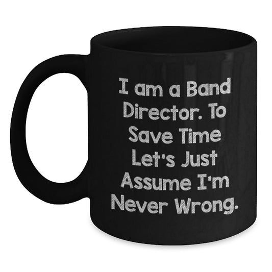 Funny Band Director Gifts from Friends for Graduation Unique Gifts Black Coffee Mug - I'm Never Wrong - Main