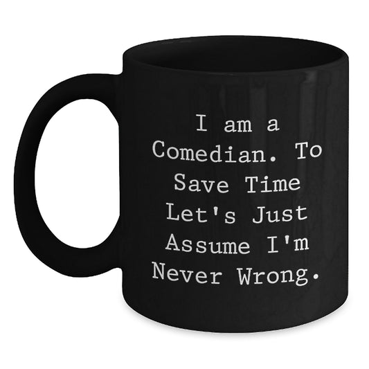 Funny Comedian Gifts for Men, Black Coffee Mug, 'I Am A Comedian. To Save Time Let's Just Assume I'm Never Wrong.' Birthday Unique Gifts from Friends - Main