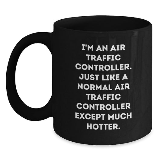 Funny Air Traffic Controller Gifts from Friends for Men - Unique Black Coffee Mugs, I'm An Air Traffic Controller Except Much Hotter. - Main