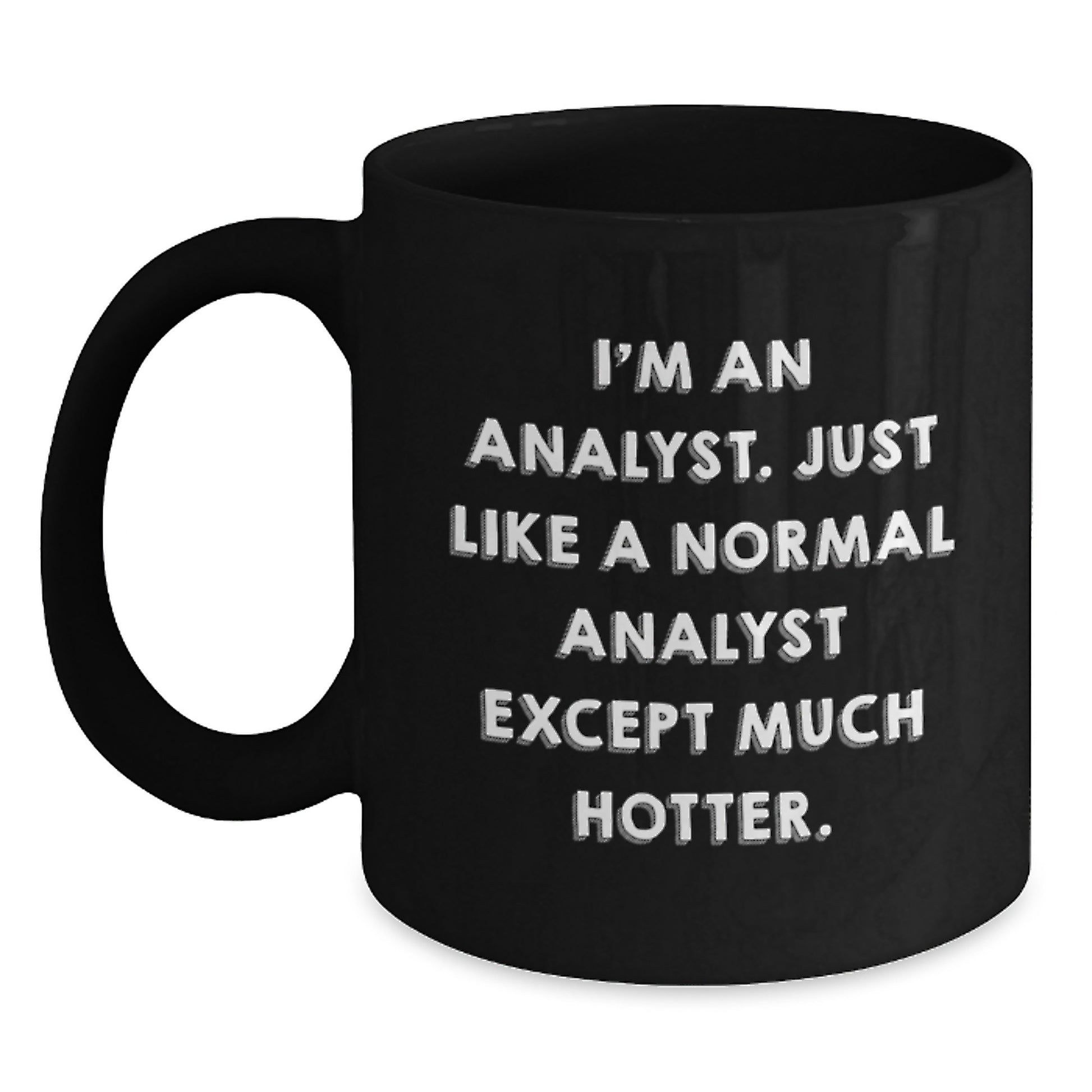 Funny Analyst Gifts from Friends, Unique Black Coffee Mugs for Mom, I'm An Analyst. Just Like A Normal Analyst Except Much Hotter. - Main