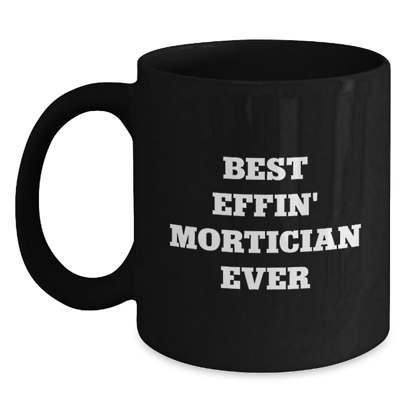 Mortician Black Coffee Mug for Him Graduation Gift Best Effin' Mortician - Main