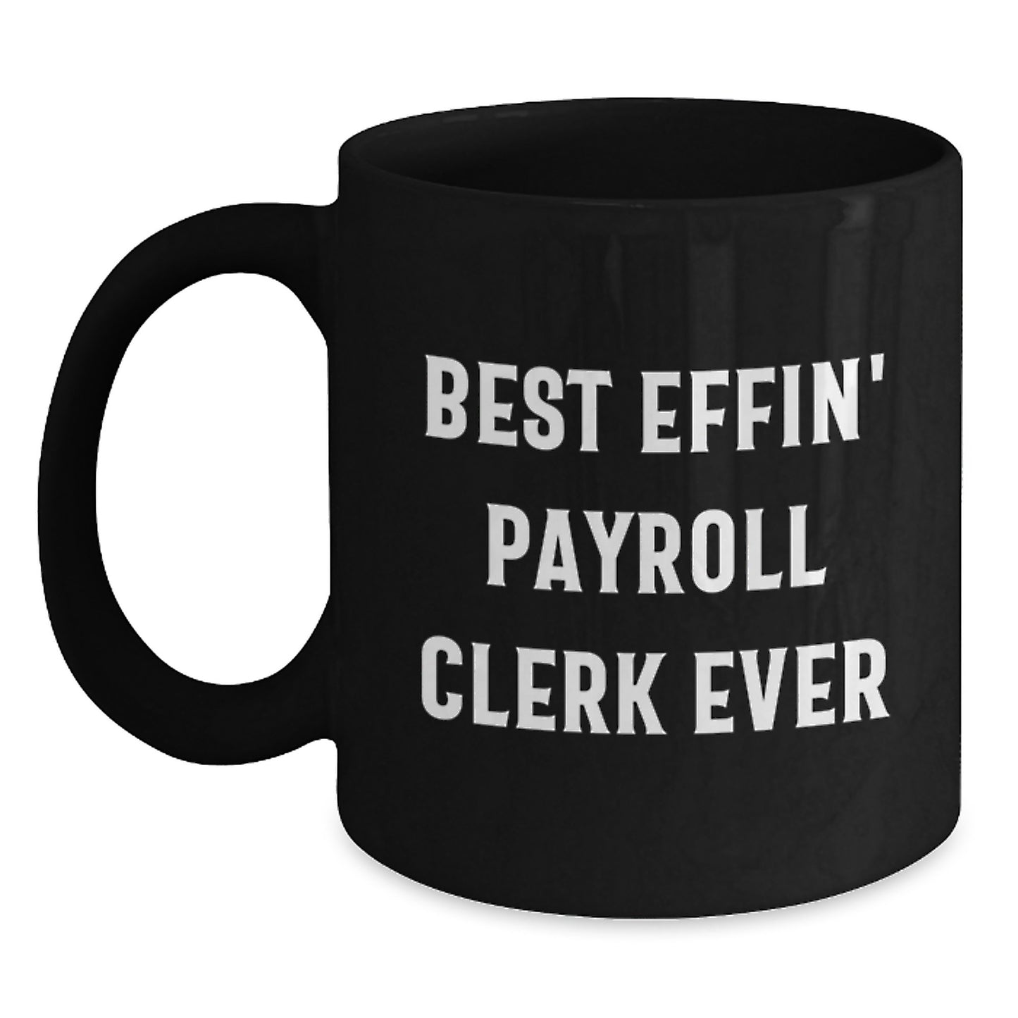 Funny Payroll Clerk Gifts from Friends - Best Effin' Payroll Clerk Ever Black Coffee Mug for Graduation - Main