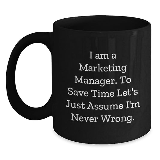 Funny Marketing Manager Gifts for Men, Black Coffee Mug, Christmas Unique Gifts from Family, I Am A Marketing Manager. To Save Time Let's Just Assume I'm Never Wrong. - Main