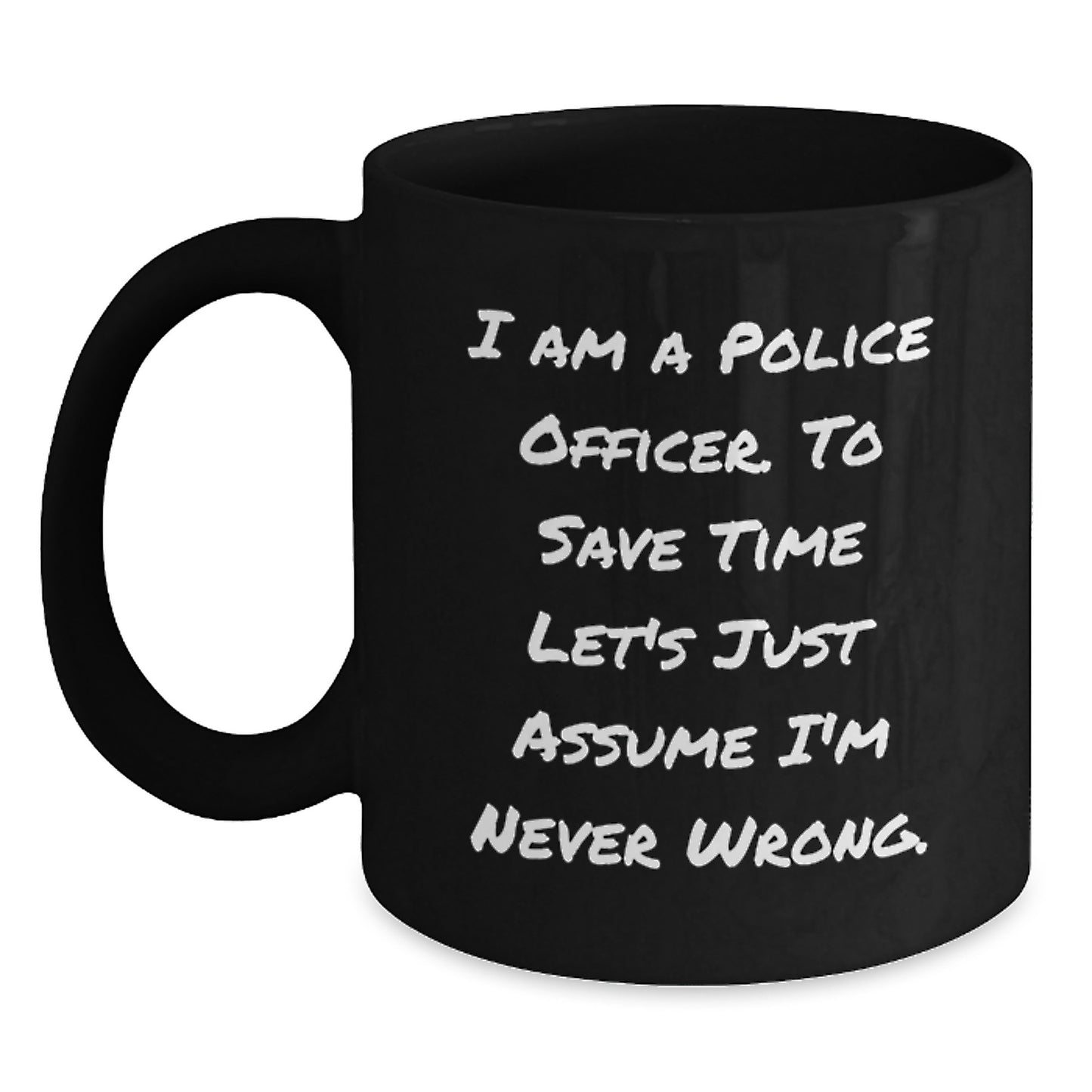 Funny Police Officer Gifts from Men to Graduation Unique Presents for Him with Quote I Am A Police Officer. To Save Time Let's Just Assume I'm Never Wrong. on Black Coffee Mug - Main
