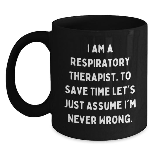 Funny Respiratory Therapist Graduation Gifts, 'I Am A Respiratory Therapist. To Save Time Let's Just Assume I'm Never Wrong.' Black Coffee Mug for Men, Women, Coworkers, Family, Friends - Main