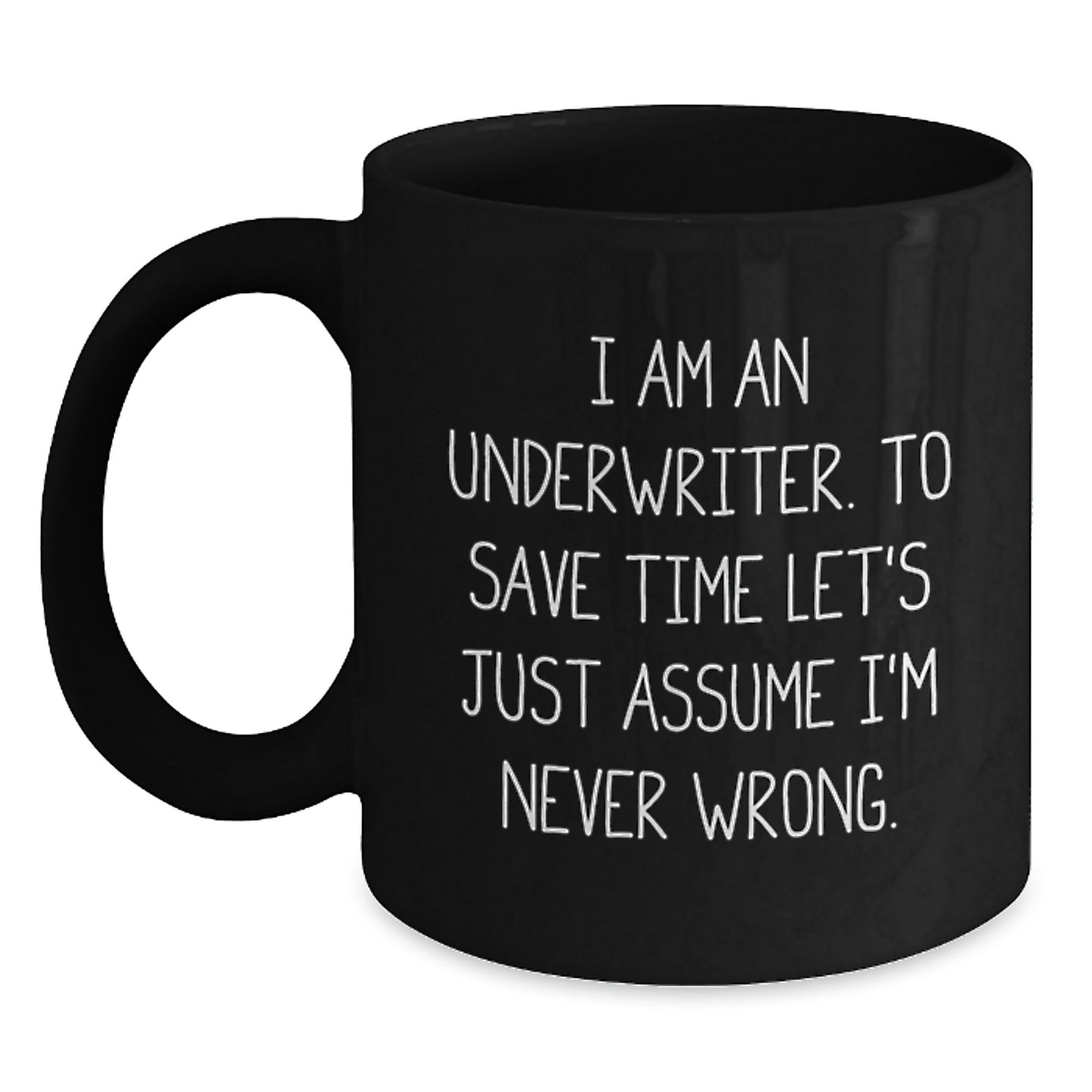 Funny Underwriter Graduation Gifts from Friends for Underwriter, Black Coffee Mug, Quote - I Am An Underwriter To Save Time Lets Just Assume Im Never Wrong. - Main