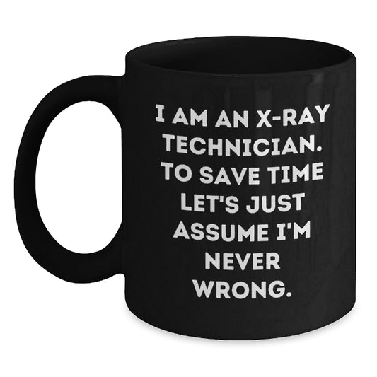 Funny X-Ray Technician Gifts for Birthday - 'I Am An X-ray Technician. To Save Time Let's Just Assume I'm Never Wrong.' Black Coffee Mug - Main