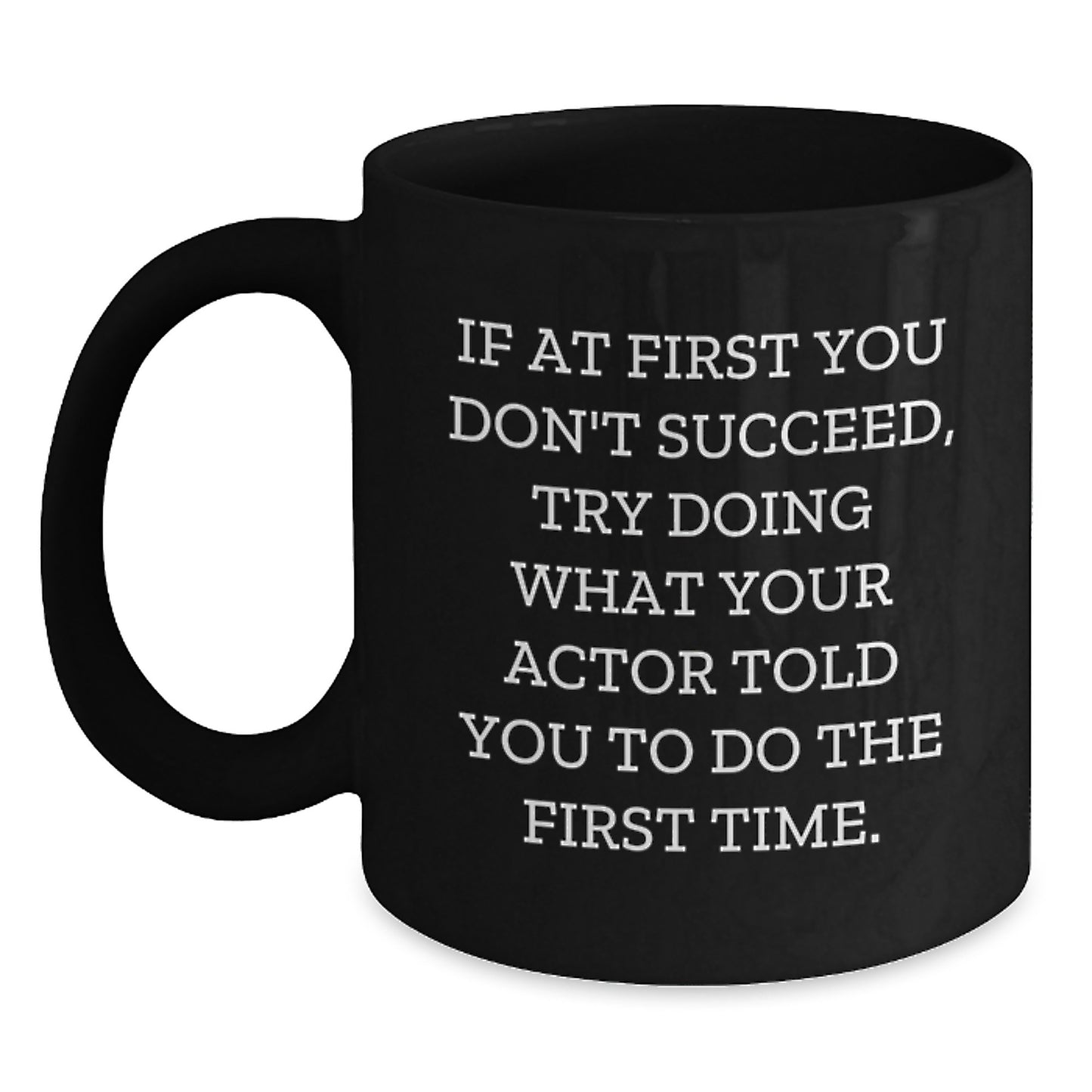 Funny Actor Gifts for Men Graduation Unique Mugs from Friends, 'If At First You Don't Succeed, Try Doing What Your Actor Told You To Do The First Time', Black Coffee Mug, 11oz or 15oz - Main