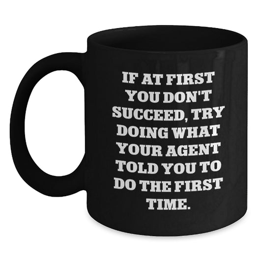 Funny Agent Black Coffee Mug, If At First You Don't Succeed, Try Doing What Your Agent Told You To Do The First Time. Gifts from Family to Agent, Unique Graduation Gifts for Agent - Main
