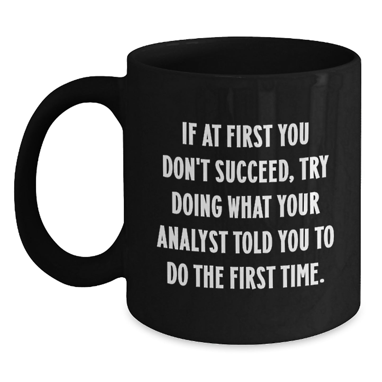 Funny Analyst Gifts from Friends, Unique Graduation Mugs for Men, 'If At First You Don't Succeed, Try Doing What Your Analyst Told You To Do The First Time' Black Coffee Mug for Coworkers, Family - Main