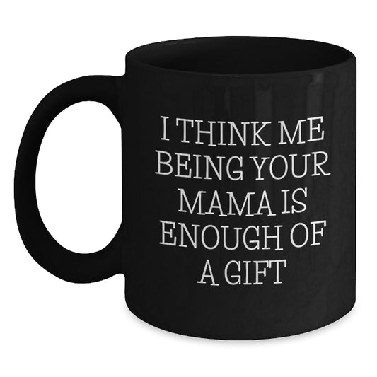 Gifts from Family to Mama, Funny Quote 'I Think Me Being Your Mama Is Enough Of A Gift', Black Coffee Mug for Valentine's - Main