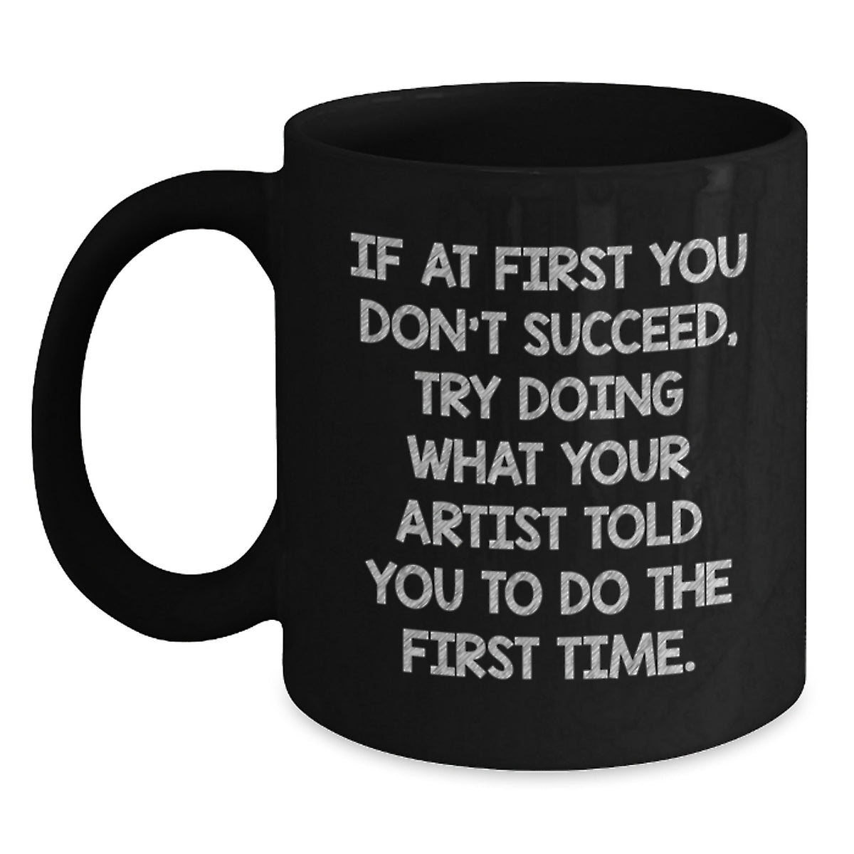 Artist Gift for Him - Humorous Coffee Mug Keepsake - If At First You - Main