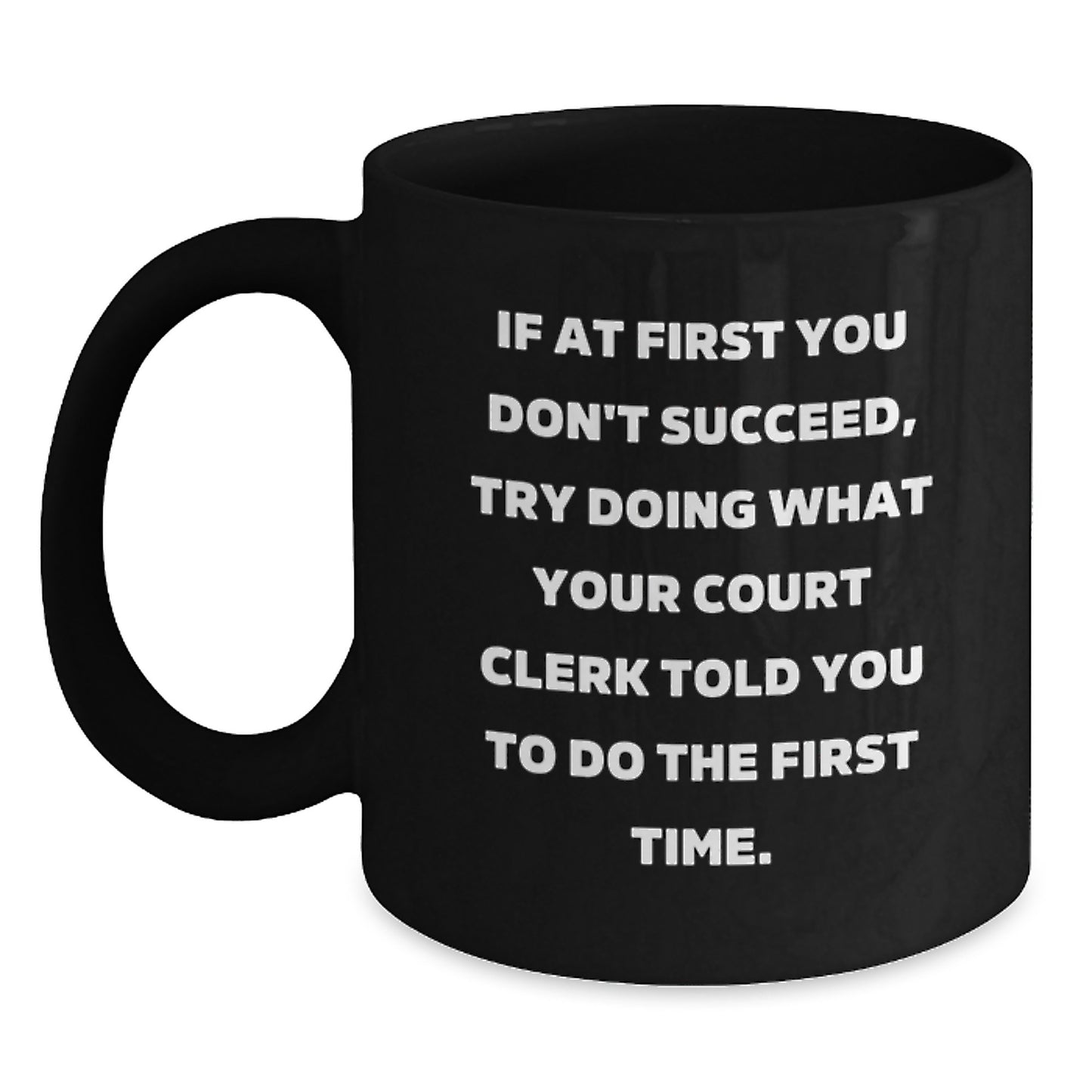 Funny Court Clerk Gifts from Friends for Men Graduation Unique Mugs - If At First You Don't Succeed Try Doing What Your Court Clerk Told You To Do The First Time. - Main