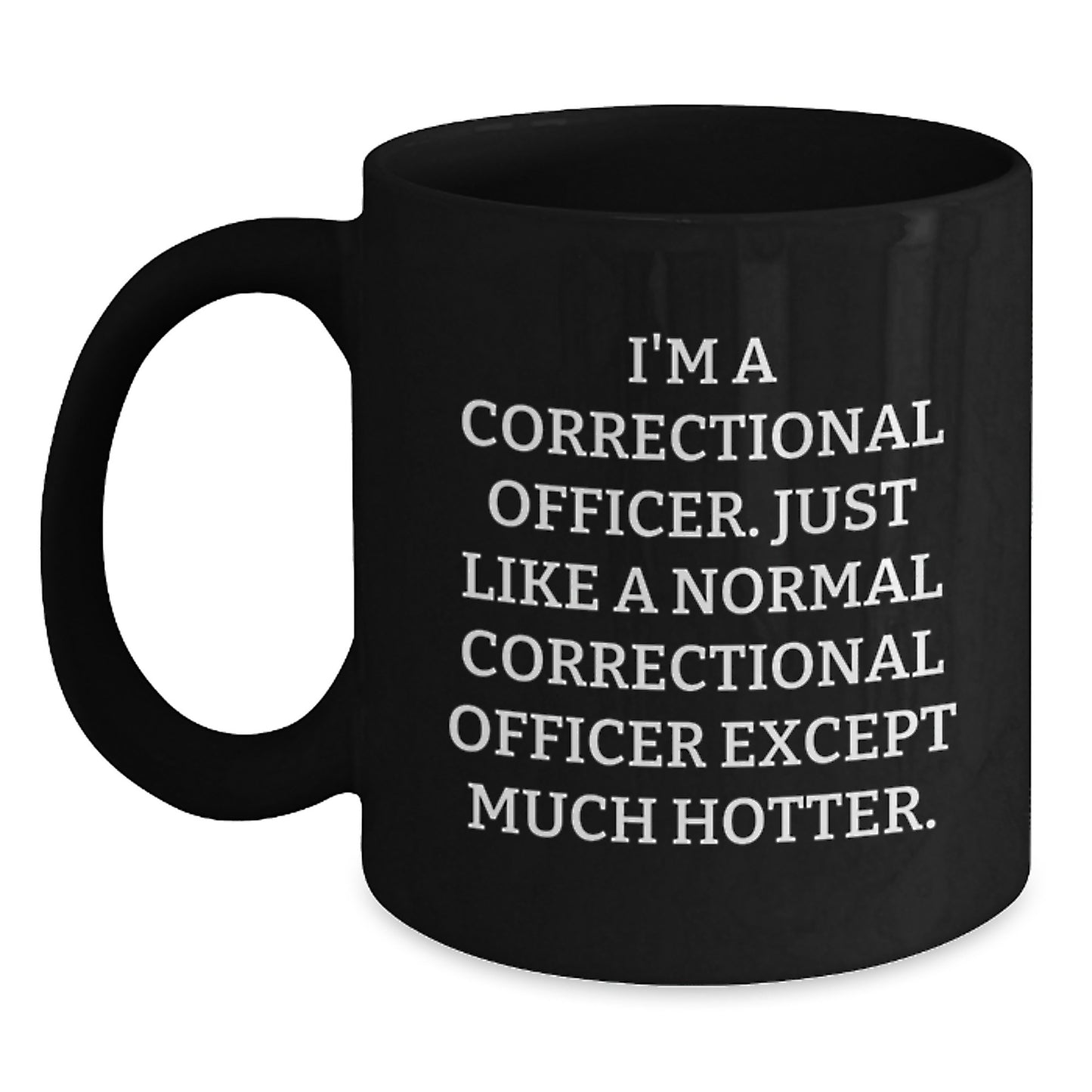 Funny Correctional Officer Gifts for Men, Unique Black Coffee Mug for Christmas, 'I'm A Correctional Officer. Just Like A Normal Correctional Officer Except Much Hotter.' - Main