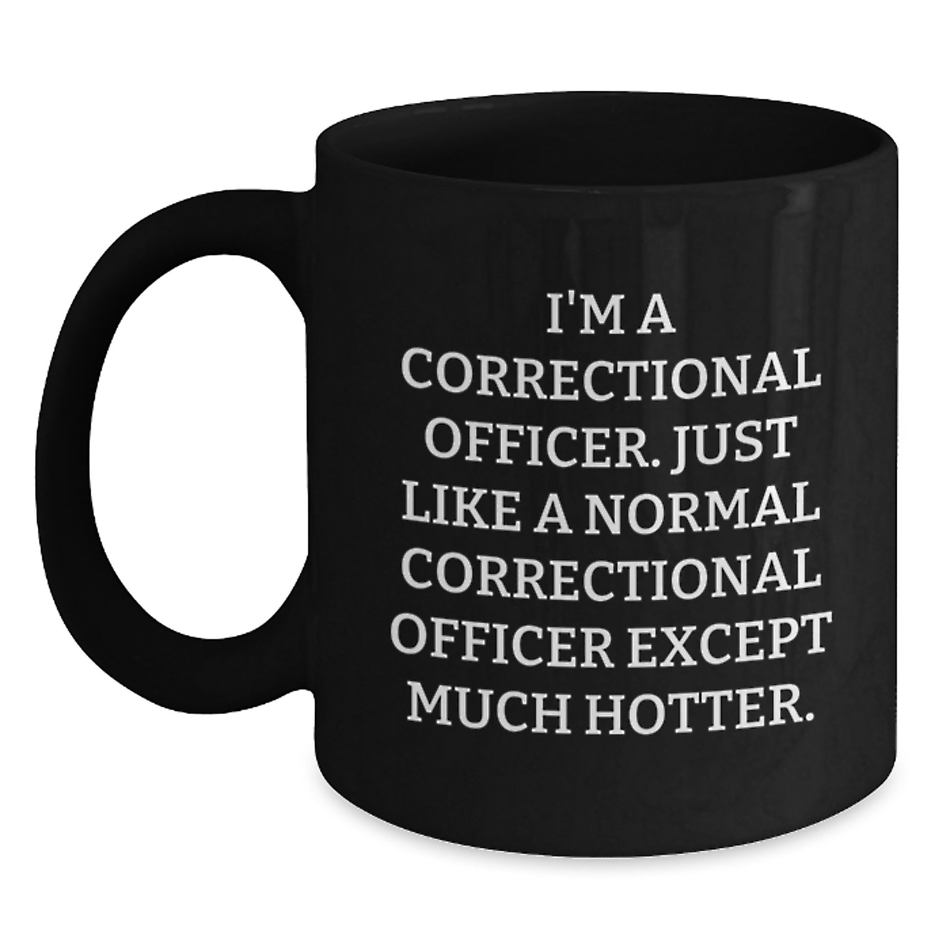Funny Correctional Officer Gifts for Men, Unique Black Coffee Mug for Christmas, 'I'm A Correctional Officer. Just Like A Normal Correctional Officer Except Much Hotter.' - Main