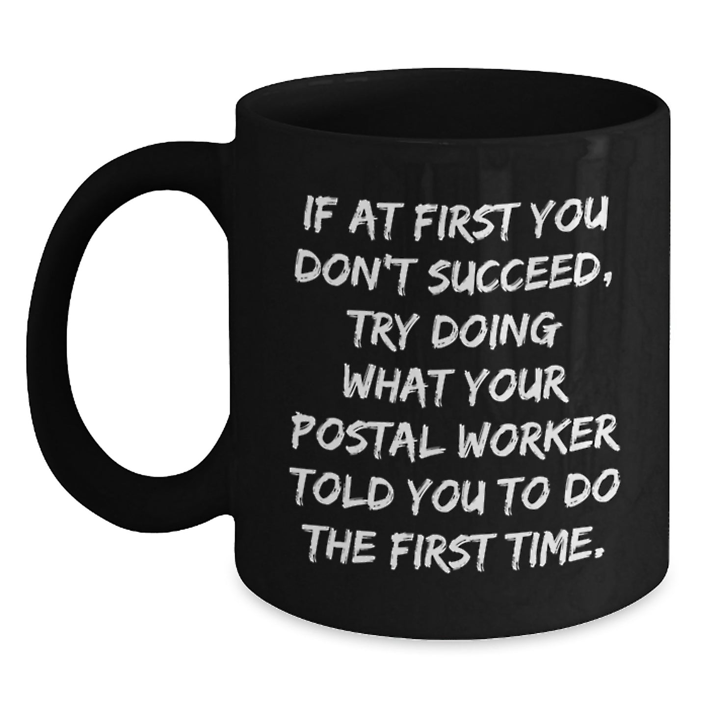 Funny Postal Worker Gifts from Men - Unique Valentine's Gifts for Friends - Black Coffee Mug - 'If At First You Don't Succeed, Try Doing What Your Postal Worker Told You To Do The First Time.' - Main