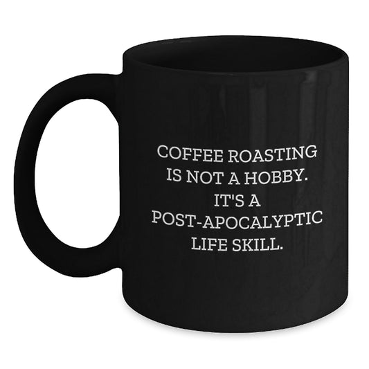 Coffee Roasting Enthusiasts Gifts from Friends for Birthday - 'Coffee Roasting Is Not A Hobby. It's A Post-apocalyptic Life Skill.' Funny Quote Black Coffee Mug - Main