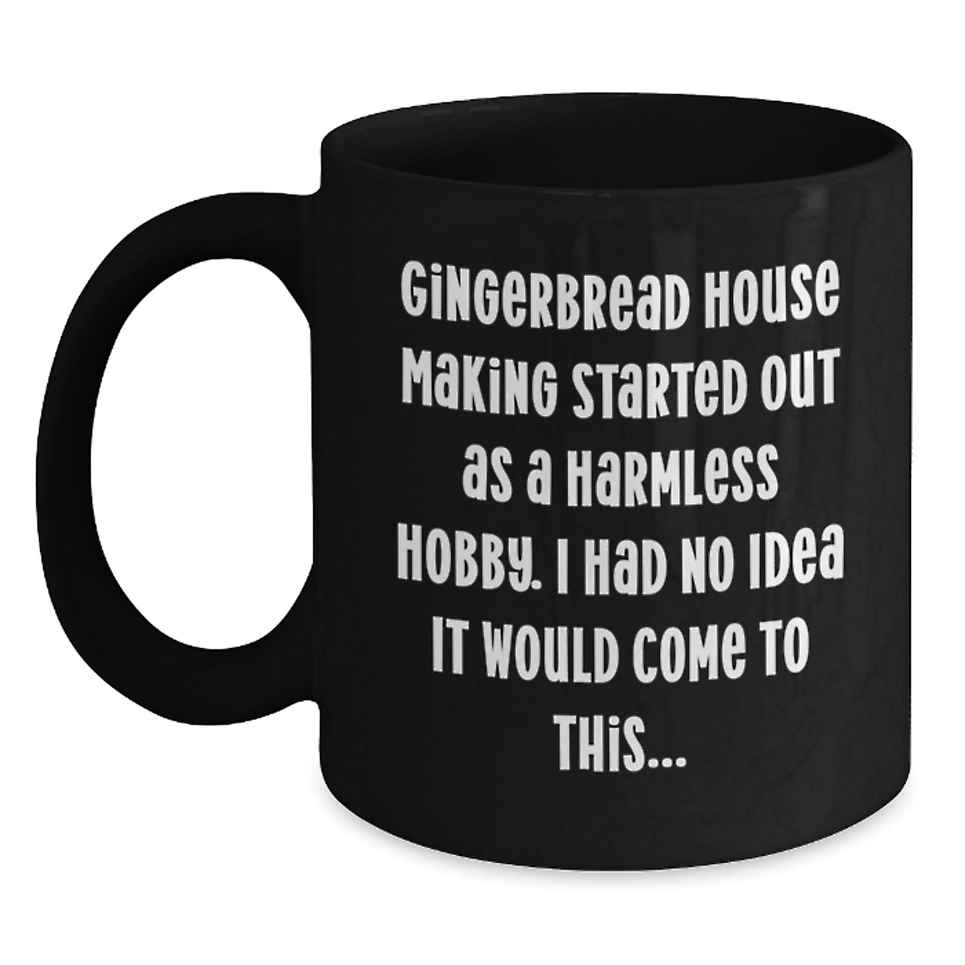 Funny Gingerbread House Making Gifts from Family - 'Gingerbread House Making Started Out As A Harmless Hobby. I Had No Idea It Would Come To This...' Black Coffee Mug for Graduation - Main