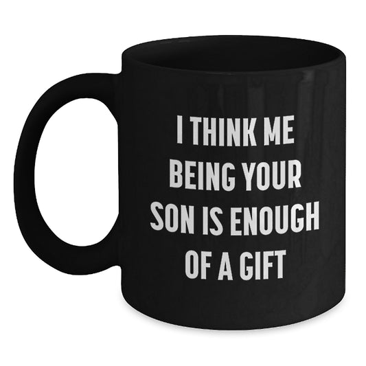 Funny Son Gifts for Him Unique Black Coffee Mug I Think Me Being Your Son Is Enough Of A Gift from Men to Son on Valentine's - Main