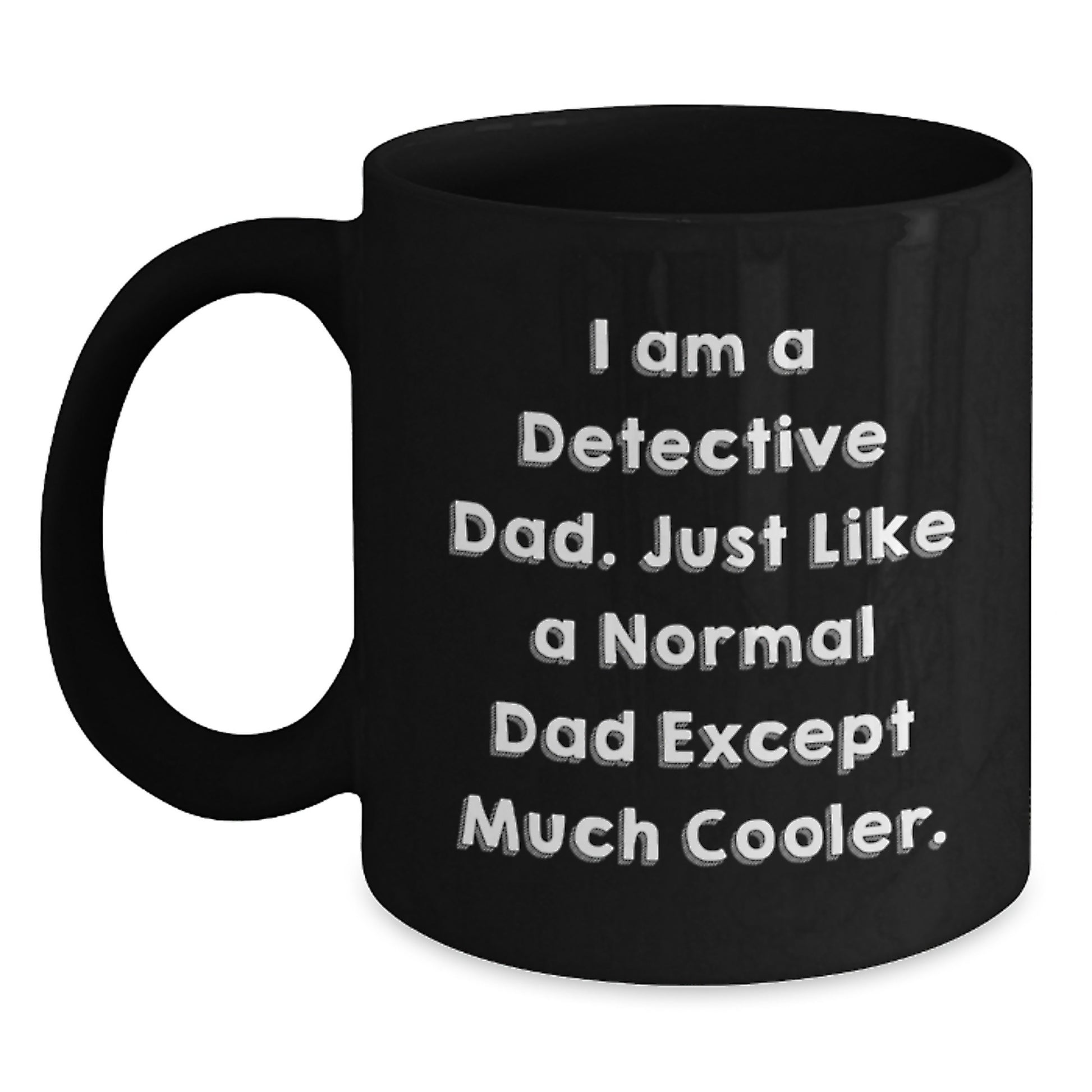 Funny Detective Dad Gifts for Men - I Am A Detective Dad, Just Like A Normal Dad Except Much Cooler - Black Coffee Mug for Graduation - Main