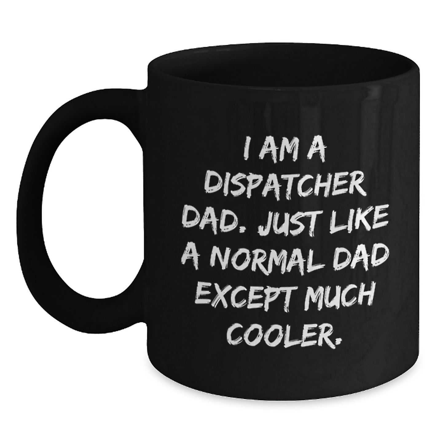 Dispatcher Dad Gifts - Funny Black Coffee Mug for Birthday, 'I Am A Dispatcher Dad. Just Like A Normal Dad Except Much Cooler.' Gifts from Men to Dispatcher Men - Main