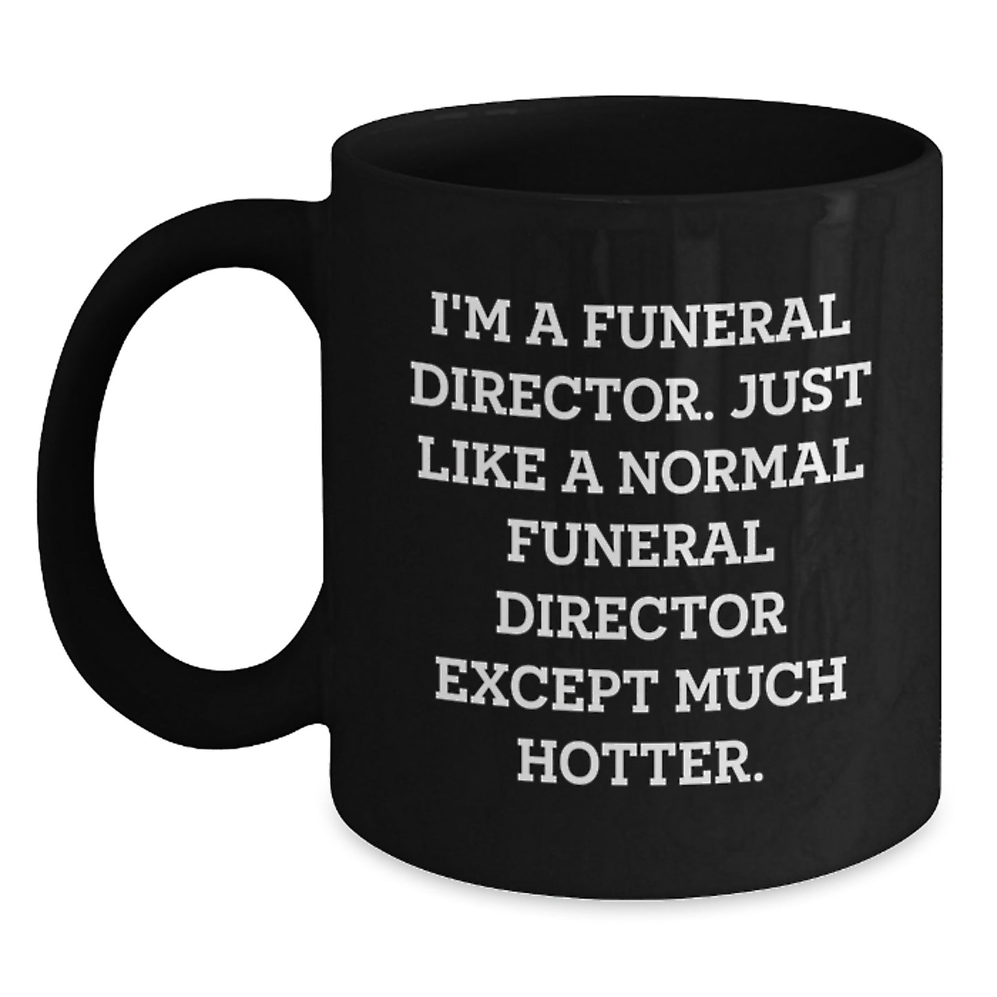 Funny Funeral Director Gifts from Friends for Men, 'I'm A Funeral Director. Just Like A Normal Funeral Director Except Much Hotter.' Christmas Unique Mugs - Main