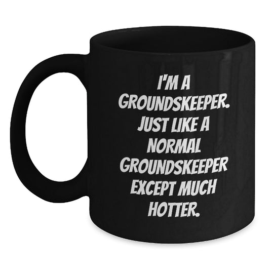 Funny groundskeeper Gifts for Him, Black Coffee Mug - Birthday Unique Gifts from Friends or Family - I'm A groundskeeper Just Like A Normal groundskeeper Except Much Hotter. - Main