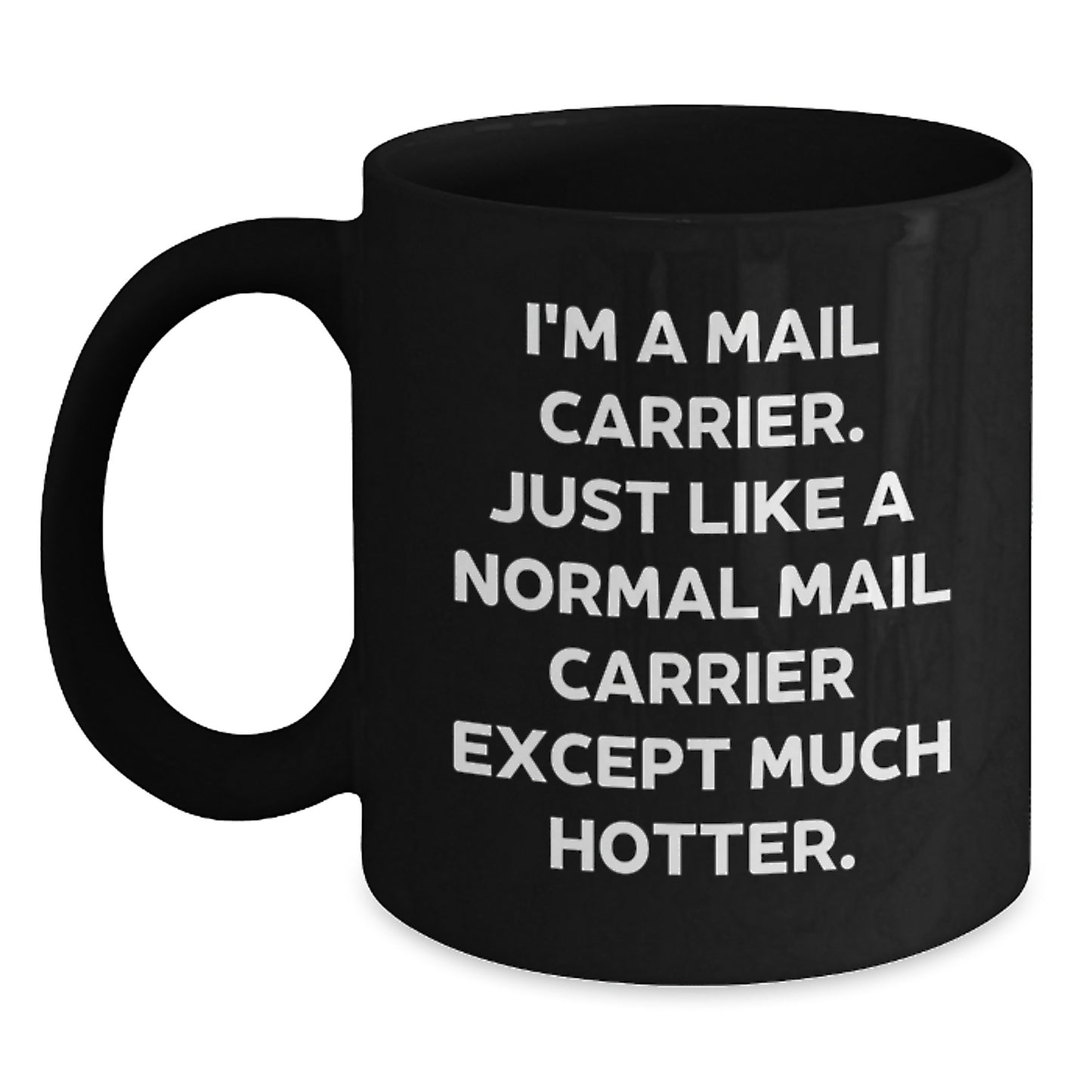 Funny Mail Carrier Gifts from Mom to Dad - I'm A Mail Carrier. Just Like A Normal Mail Carrier Except Much Hotter. Black Coffee Mug for Mail Carrier Lovers on Father's Day - Main