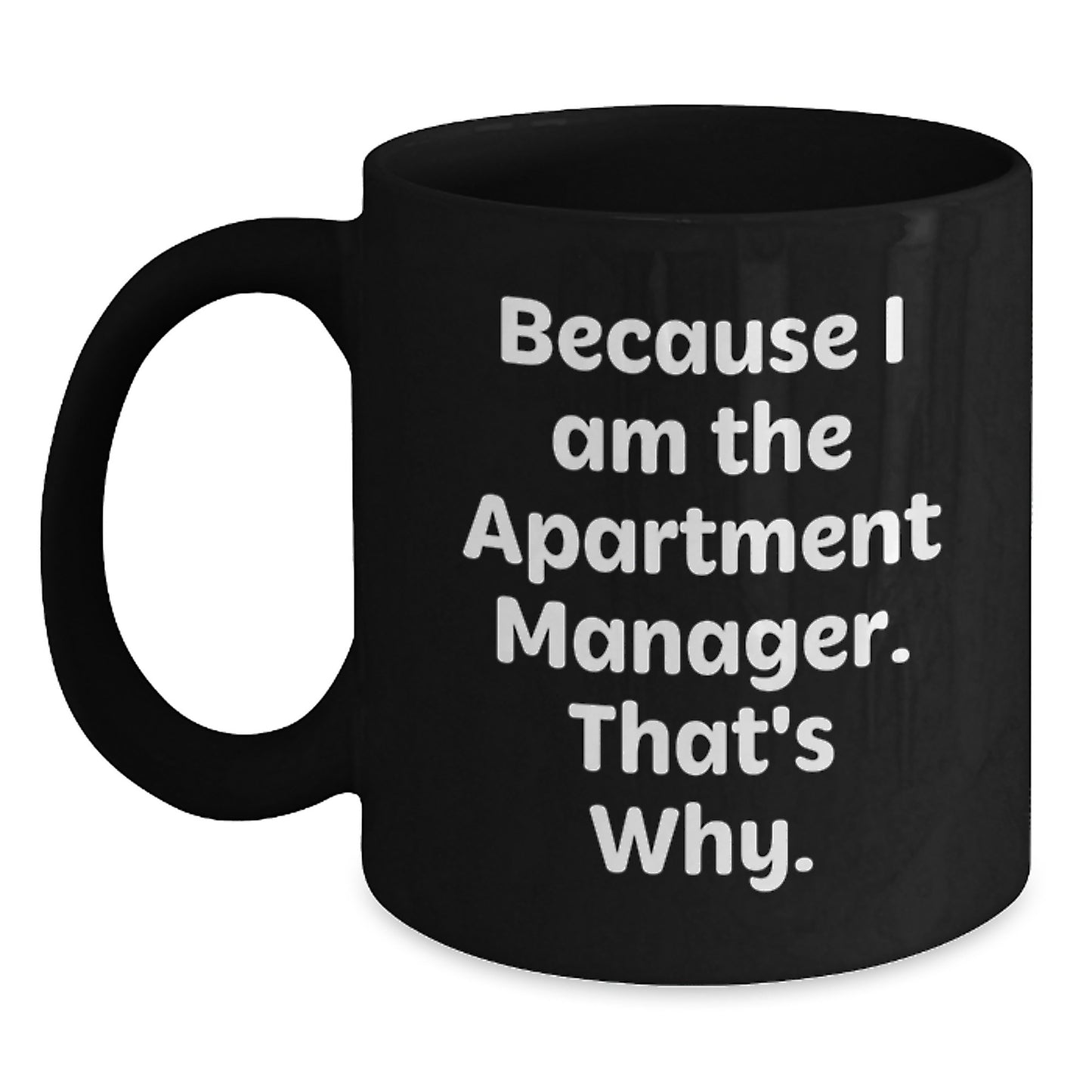 Funny Apartment Manager Gifts from Friends, Unique Birthday Unique Gifts for Apartment Managers, Black Coffee Mug because I am the Apartment Manager that's why - Main