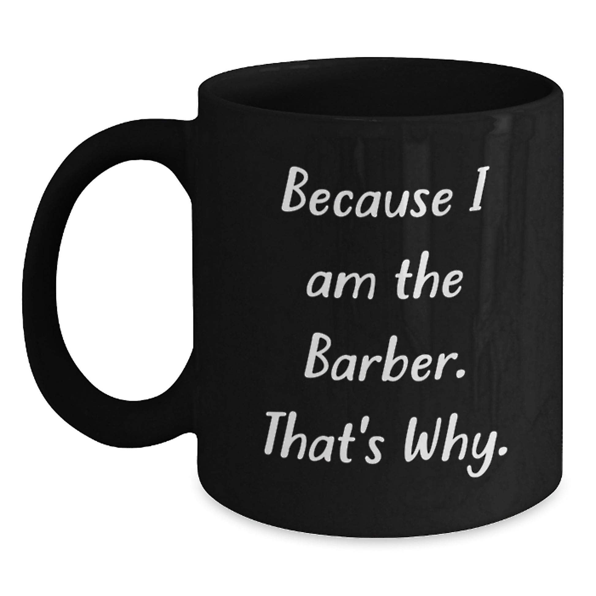 Funny Barber Gifts from Men to Friends - Because I Am The Barber. That's Why. Black Coffee Mug for Birthday Unique Gifts - Main