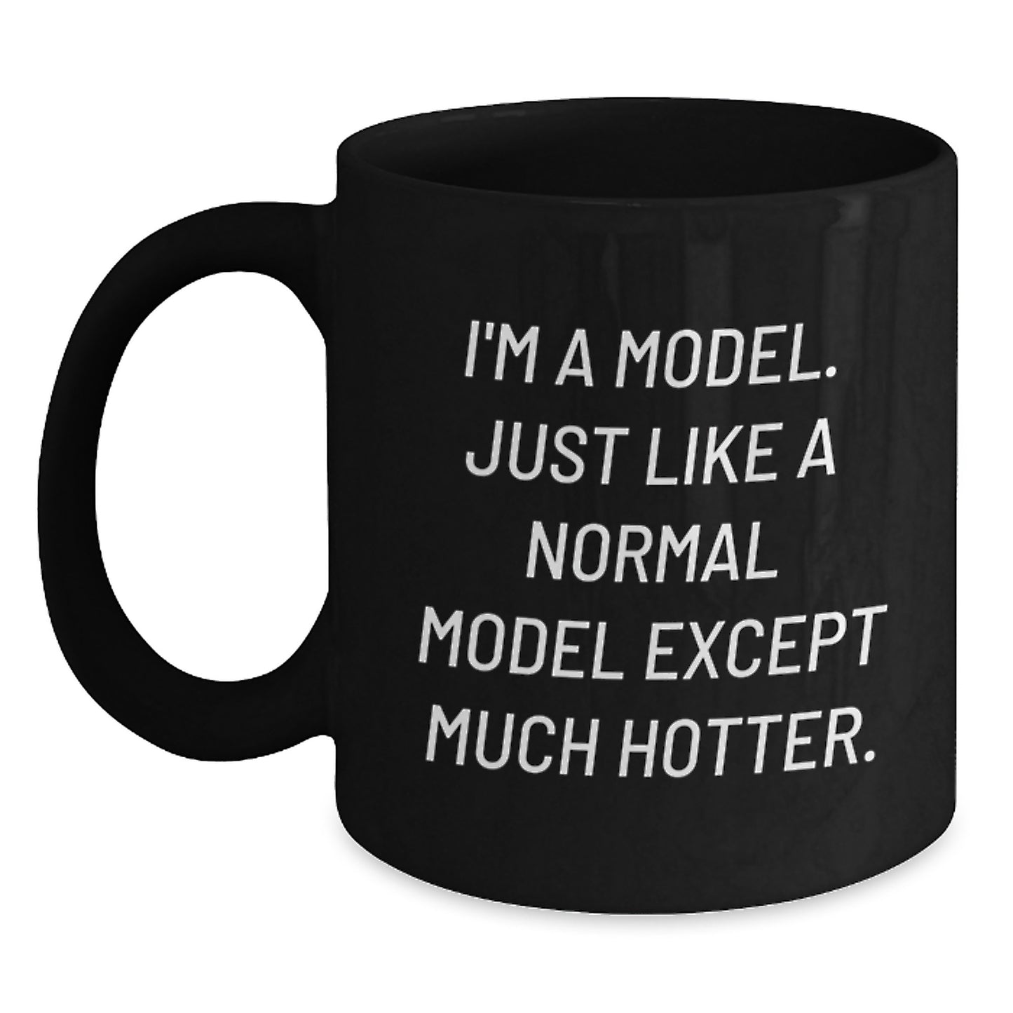 Funny Model Gifts for Him, Unique Birthday Unique Gift Ideas for Model Lovers, Black Ceramic Coffee Mug - 'I'm A Model. Just Like A Normal Model Except Much Hotter.' - Main