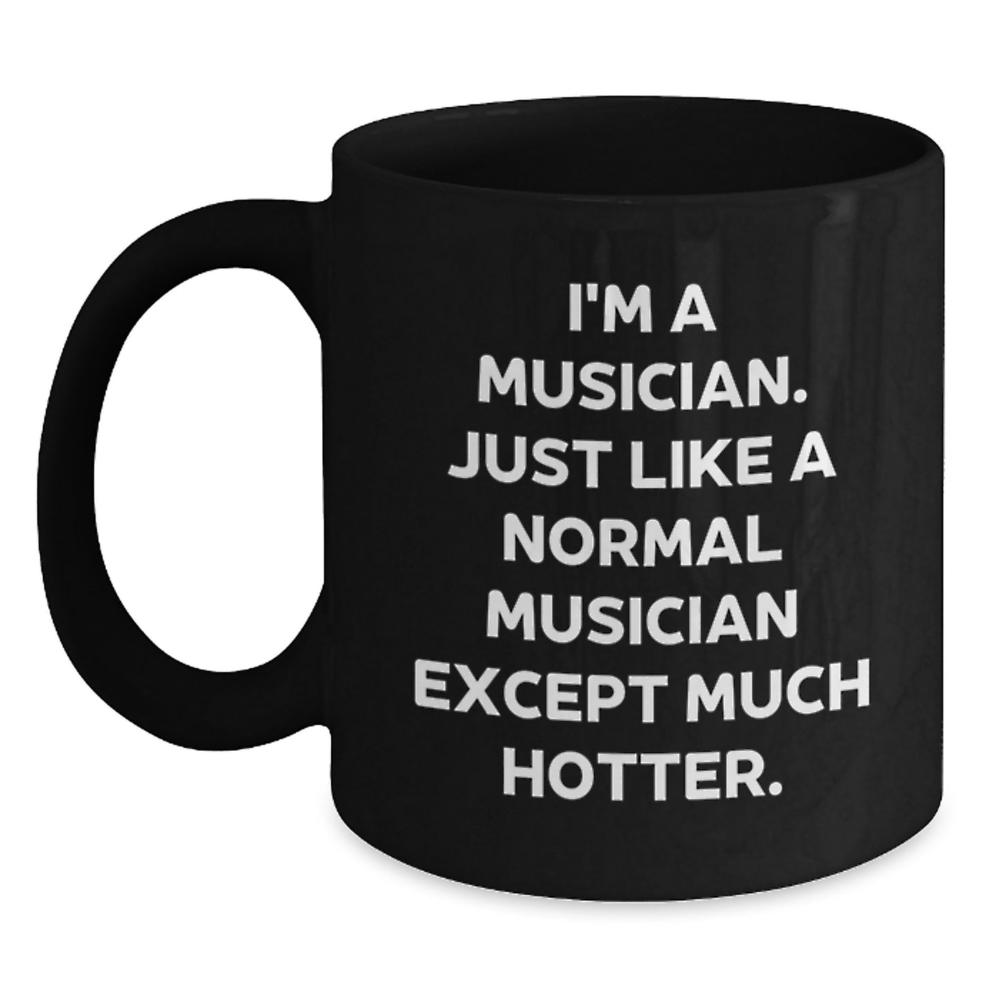 Funny Musician Gifts from Friends for Valentine's Unique Black Coffee Mugs, I'm A Musician Except Much Hotter Quote on a Ceramic Mug for Coffee Lovers - Main