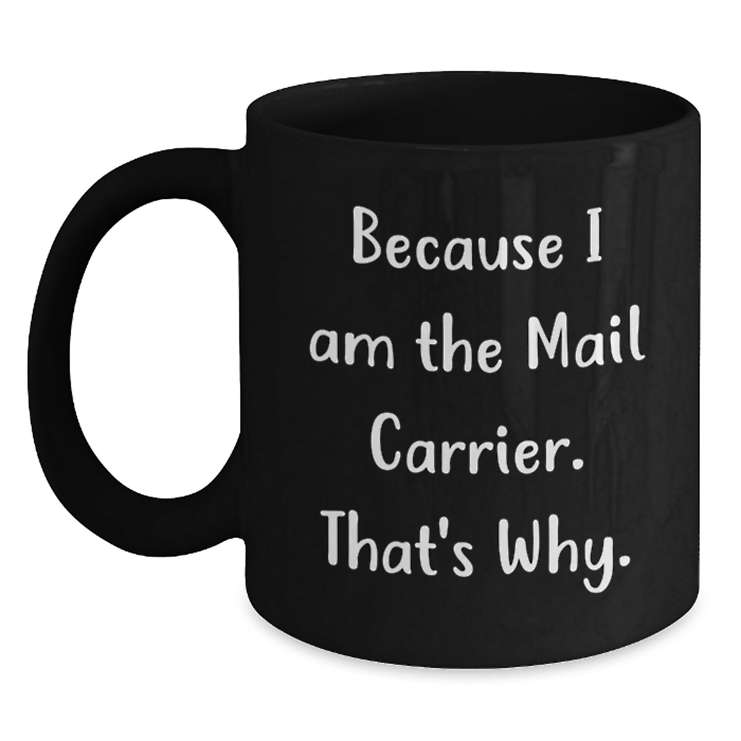 Funny Mail Carrier Gifts for Men - Because I Am The Mail Carrier. That's Why. Black Coffee Mug for Christmas - Main