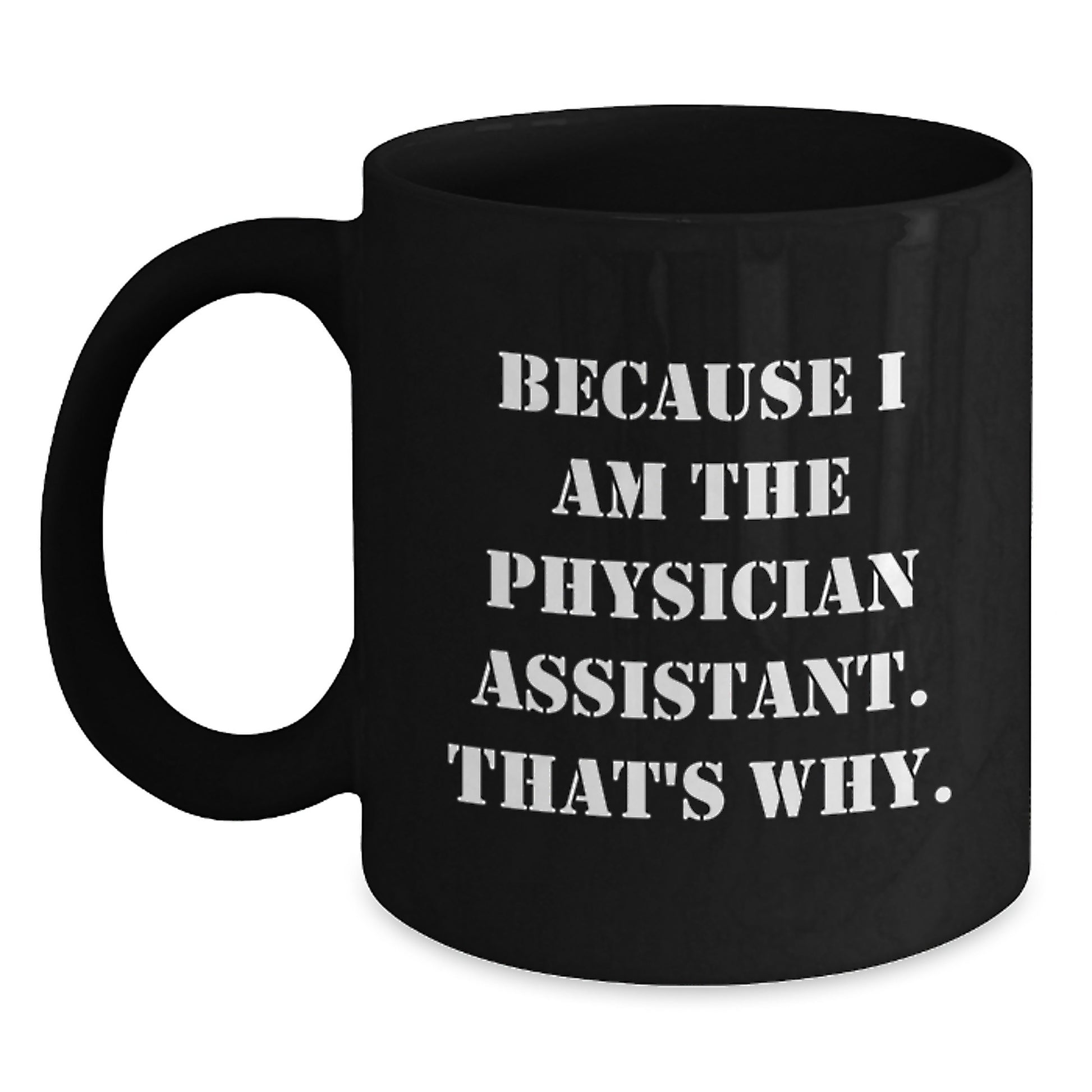 Funny Physician Assistant Gifts from Friends for Birthday - Because I Am The Physician Assistant. That's Why. Black Coffee Mug - Main