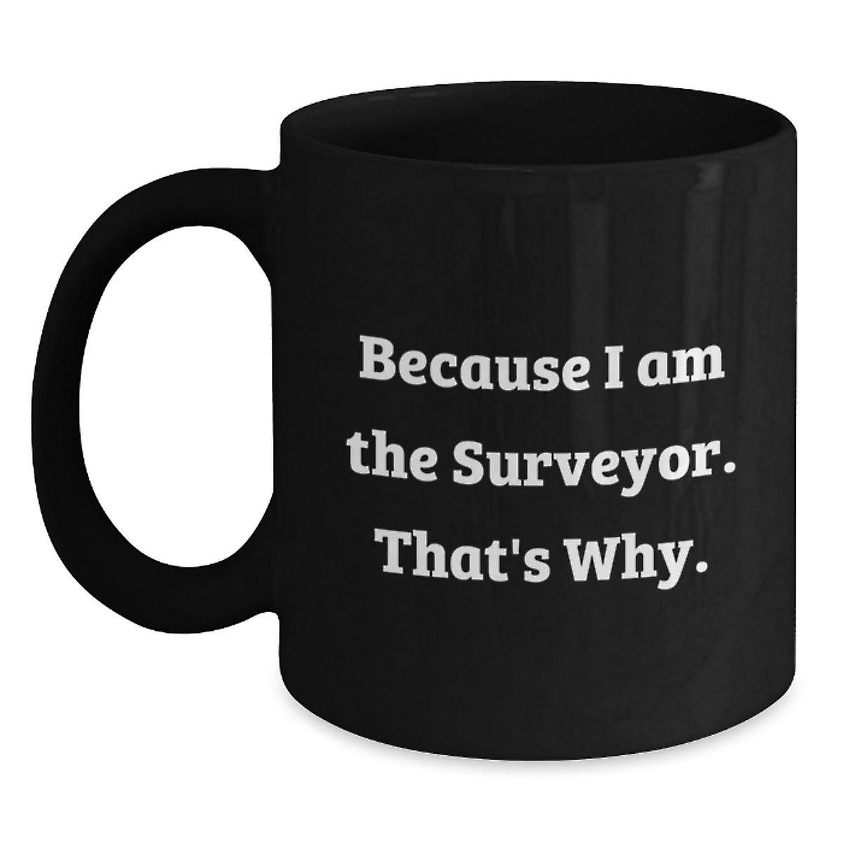 Surveyor Gift For Him - Inspiring Keepsake Black Coffee Mug - Because I - Main