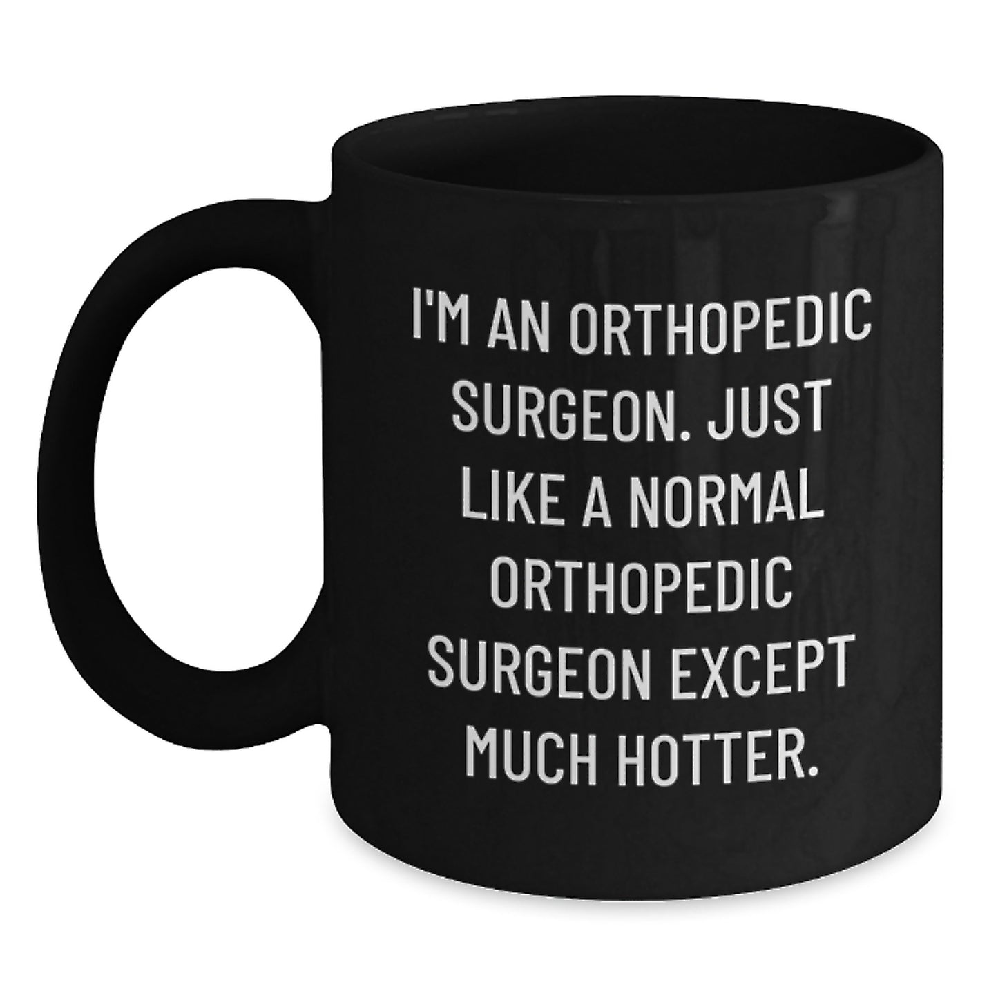 Funny Orthopedic Surgeon Gifts for Valentine's - Black Coffee Mug 'I'm An Orthopedic Surgeon...' - Main