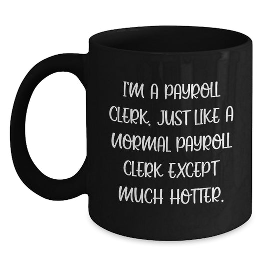 Funny Payroll Clerk Christmas Unique Gifts from Coworkers - I'm A Payroll Clerk Mug - Unique Black Coffee Mug for Payroll Clerk, Funny Office Mugs - Main