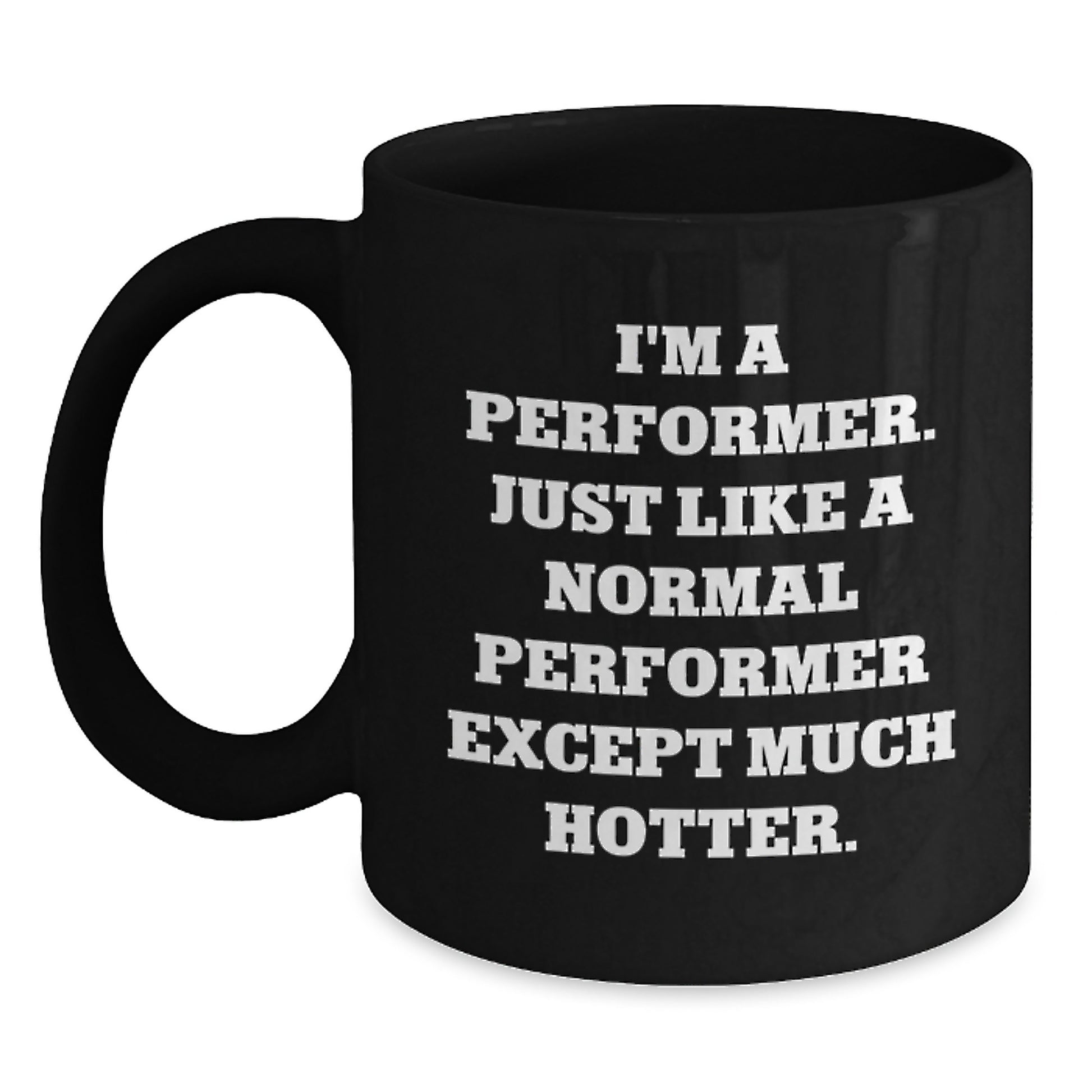 Funny Performer Gifts for Friends from Men - Unique Black Coffee Mug, I'm A Performer Except Much Hotter. - Main