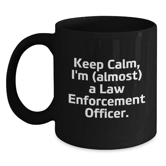 Funny Law Enforcement Officer Gifts for Valentine's - Black Coffee Mug with 'Keep Calm, I'm (almost) A Law Enforcement Officer' Quote - Gifts from Friends or Family - Main