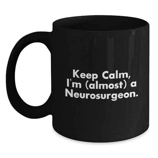 Funny Neurosurgeon Unique Gifts from Friends and Family, Black Coffee Mug, Keep Calm I'm Almost A Neurosurgeon Valentine's - Main