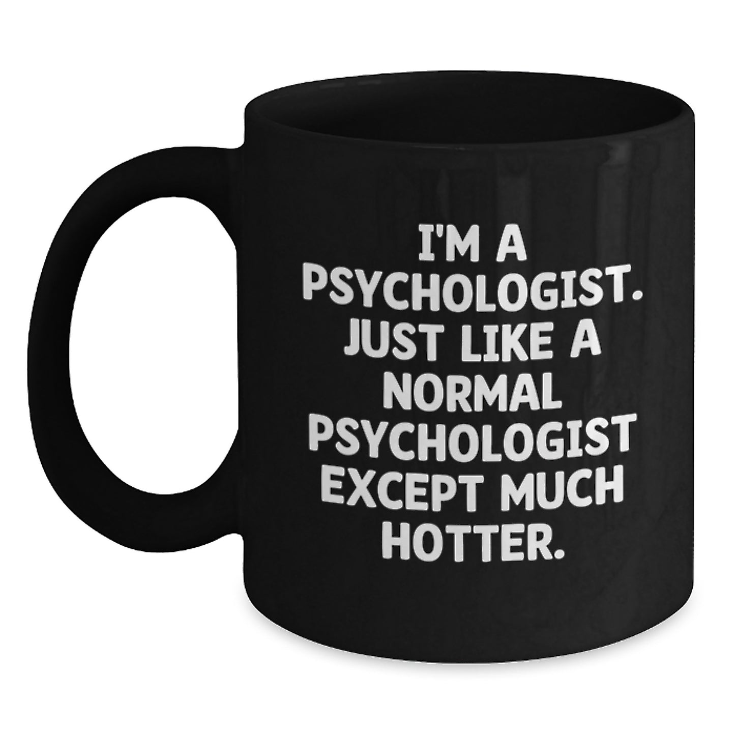 Funny Psychologist Gifts for Men, Women, Friends, and Family - Unique Black Coffee Mug, I'm A Psychologist, Just Like A Normal One Except Much Hotter. - Main